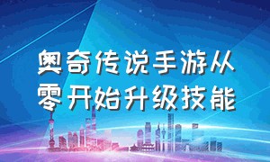 奥奇传说手游从零开始升级技能