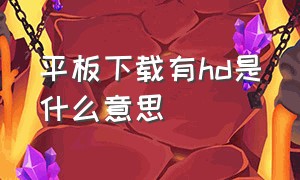 平板下载有hd是什么意思