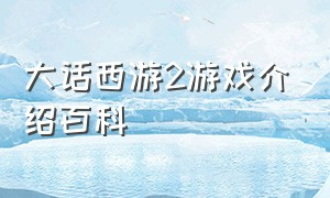 大话西游2游戏介绍百科（大话西游2游戏资料片详细介绍）