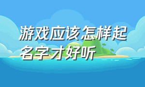 游戏应该怎样起名字才好听