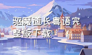 驱魔道长粤语完整版下载（驱魔道长粤语完整版第二集）