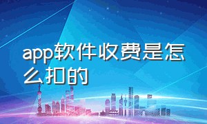 app软件收费是怎么扣的