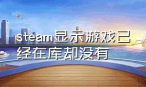 steam显示游戏已经在库却没有