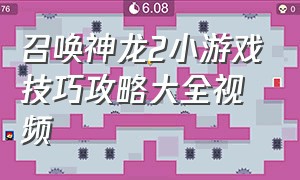 召唤神龙2小游戏技巧攻略大全视频