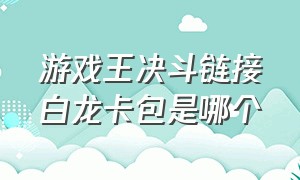 游戏王决斗链接白龙卡包是哪个