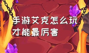 手游艾克怎么玩才能最厉害