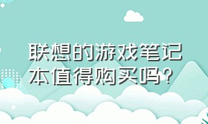 联想的游戏笔记本值得购买吗?