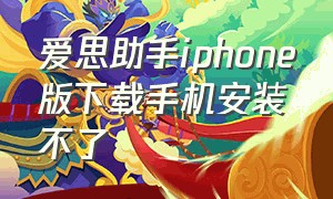 爱思助手iphone版下载手机安装不了