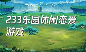 233乐园休闲恋爱游戏（233乐园好玩的游戏无广告）