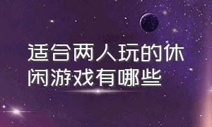 适合两人玩的休闲游戏有哪些