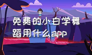 免费的小白学舞蹈用什么app