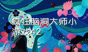 疯狂脑洞大师小游戏42