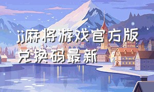 jj麻将游戏官方版兑换码最新（jj麻将礼包兑换码2024）