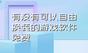 有没有可以自由换装的游戏软件免费