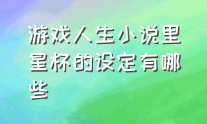 游戏人生小说里星杯的设定有哪些（游戏人生小说星杯是哪一本）