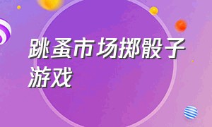 跳蚤市场掷骰子游戏（摆摊掷骰子游戏地图）