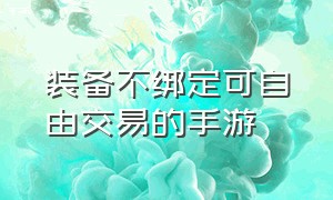 装备不绑定可自由交易的手游