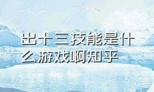 出十三技能是什么游戏啊知乎