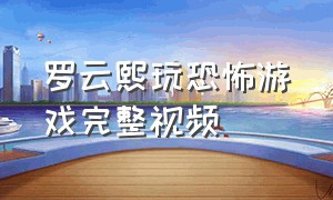 罗云熙玩恐怖游戏完整视频