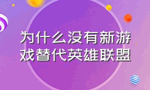 为什么没有新游戏替代英雄联盟