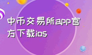 中币交易所app官方下载ios（中币app官方下载）