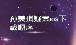 孙美琪疑案ios下载顺序