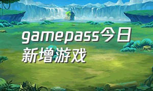 gamepass今日新增游戏