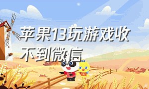 苹果13玩游戏收不到微信