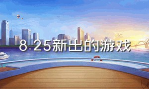 8.25新出的游戏