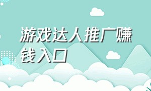 游戏达人推广赚钱入口