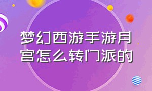 梦幻西游手游月宫怎么转门派的