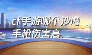 cf手游哪个沙鹰手枪伤害高