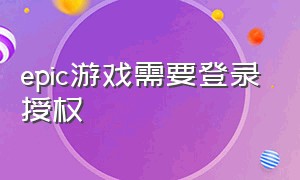 epic游戏需要登录授权