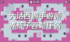 大话西游手游领养孩子答题任务（大话西游手游2官网）