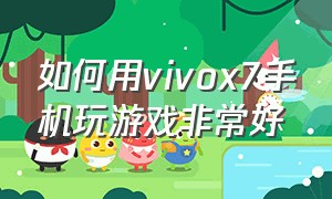 如何用vivox7手机玩游戏非常好