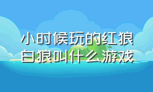 小时候玩的红狼白狼叫什么游戏