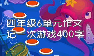 四年级6单元作文记一次游戏400字