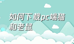 如何下载pc端猫和老鼠