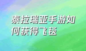 泰拉瑞亚手游如何获得飞毯（泰拉瑞亚手游飞毯怎么上下飞）