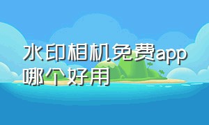 水印相机免费app哪个好用