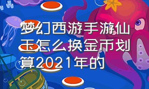 梦幻西游手游仙玉怎么换金币划算2021年的（梦幻西游手游仙玉能解冻多少金币）