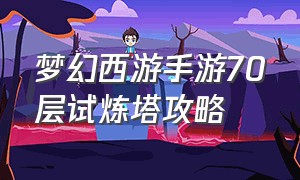 梦幻西游手游70层试炼塔攻略