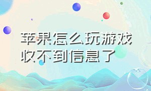 苹果怎么玩游戏收不到信息了