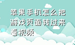 苹果手机怎么把游戏页面转过来看视频