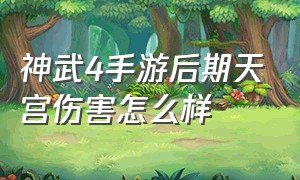 神武4手游后期天宫伤害怎么样（神武4手游2020年改版后天宫加点）