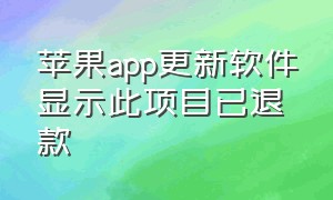 苹果app更新软件显示此项目已退款