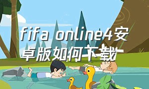 fifa online4安卓版如何下载（fifaonline4手机版下载官方网站）