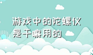 游戏中的陀螺仪是干嘛用的