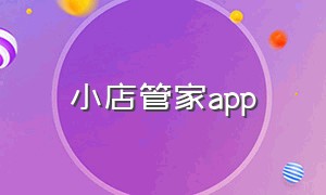 小店管家app（小店管家 小程序）