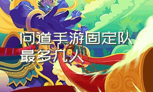 问道手游固定队最多几人